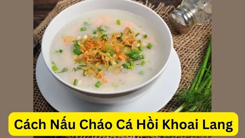 Cách Nấu Cháo Cá Hồi Khoai Lang