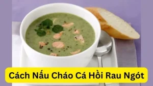 Cách Nấu Cháo Cá Hồi Rau Ngót